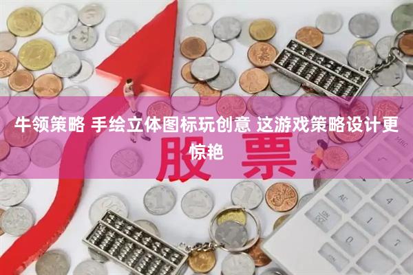 牛领策略 手绘立体图标玩创意 这游戏策略设计更惊艳
