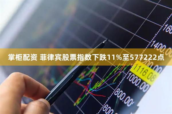 掌柜配资 菲律宾股票指数下跌11%至577222点